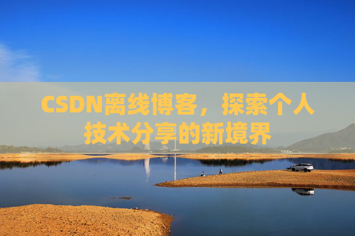 CSDN离线博客，探索个人技术分享的新境界