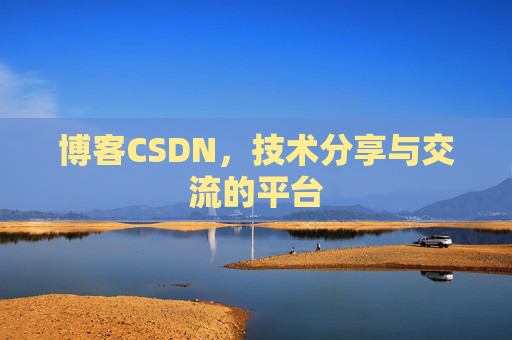 博客CSDN，技术分享与交流的平台