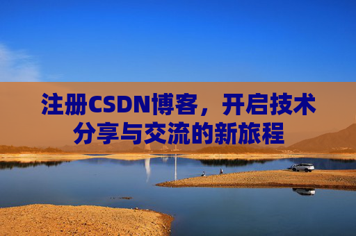 注册CSDN博客，开启技术分享与交流的新旅程